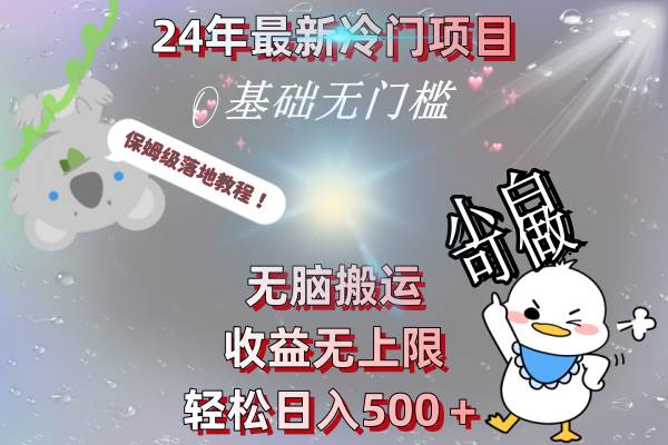 24年最新冷门项目，无脑搬运，收益无上限，轻松日入500＋，保姆级落地教程大成网创吧-网创项目资源站-副业项目-创业项目-搞钱项目大成网创吧