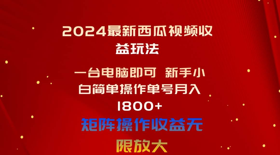 2024最新西瓜视频收益玩法，一台电脑即可 新手小白简单操作单号月入1800+大成网创吧-网创项目资源站-副业项目-创业项目-搞钱项目大成网创吧
