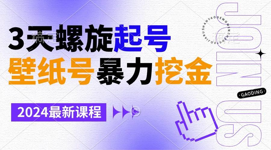 壁纸号暴力挖金，3天螺旋起号，小白也能月入1w+大成网创吧-网创项目资源站-副业项目-创业项目-搞钱项目大成网创吧