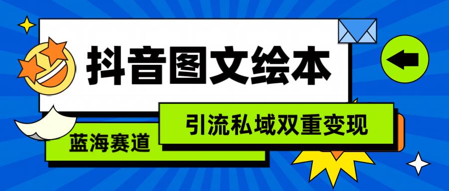 抖音图文绘本，简单搬运复制，引流私域双重变现（教程+资源）大成网创吧-网创项目资源站-副业项目-创业项目-搞钱项目大成网创吧