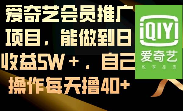 爱奇艺会员推广项目，能做到日收益5W＋，自己操作每天撸40+大成网创吧-网创项目资源站-副业项目-创业项目-搞钱项目大成网创吧