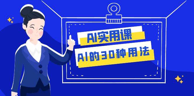 AI·实用课：Al的·30种用法，工作效率提升数倍（31节课）大成网创吧-网创项目资源站-副业项目-创业项目-搞钱项目大成网创吧