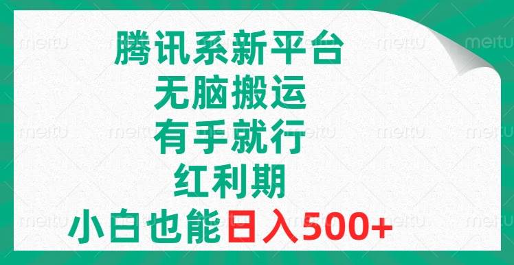 腾讯系新平台，无脑搬运，有手就行，红利期，小白也能日入500+大成网创吧-网创项目资源站-副业项目-创业项目-搞钱项目大成网创吧