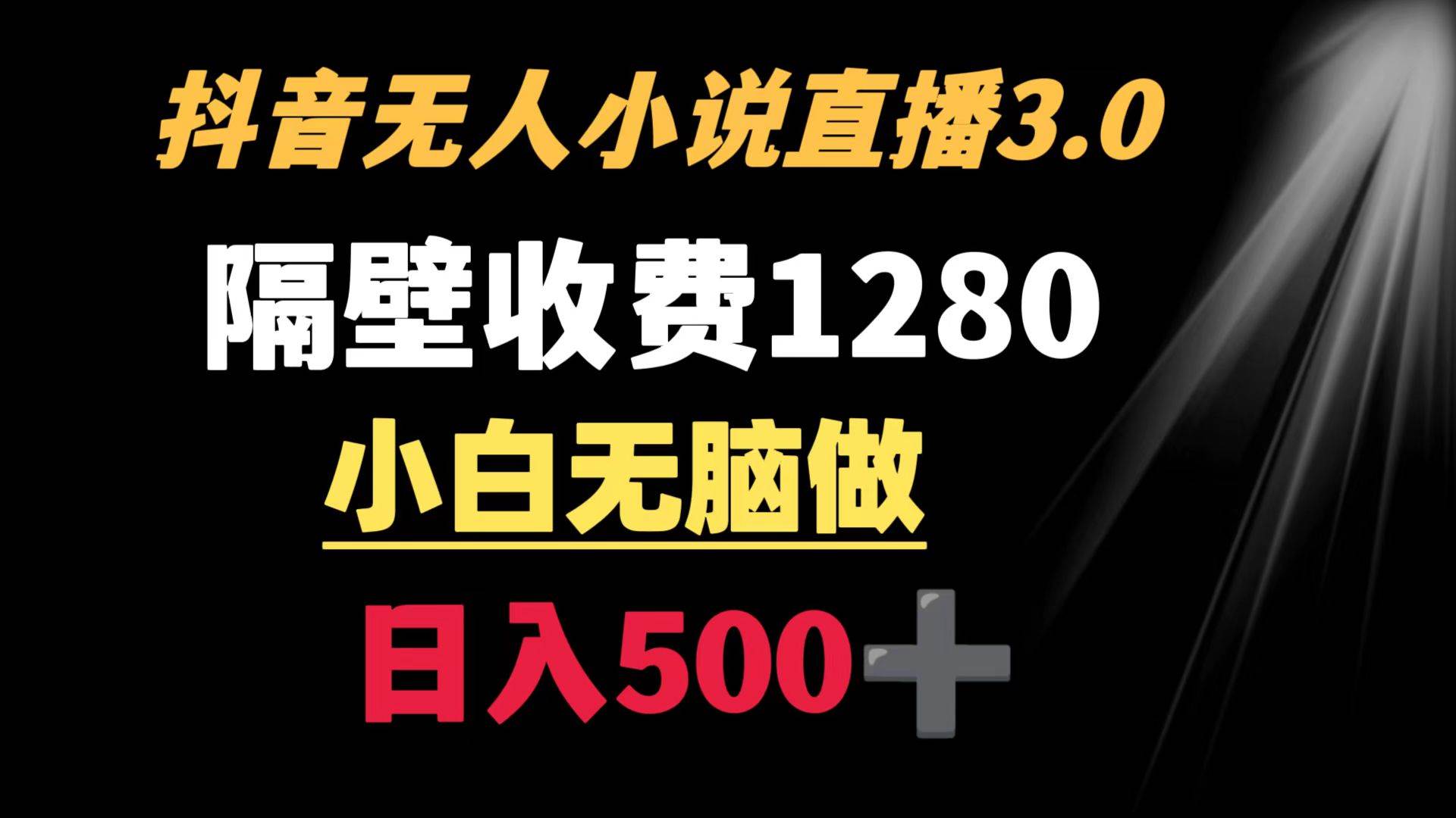 抖音小说无人3.0玩法 隔壁收费1280  轻松日入500+大成网创吧-网创项目资源站-副业项目-创业项目-搞钱项目大成网创吧