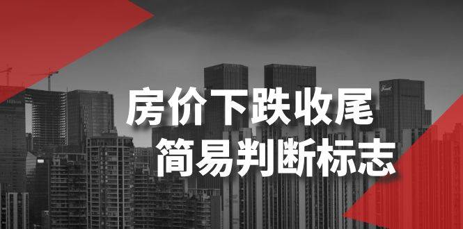 某公众号付费文章《房价下跌收尾-简易判断标志》大成网创吧-网创项目资源站-副业项目-创业项目-搞钱项目大成网创吧