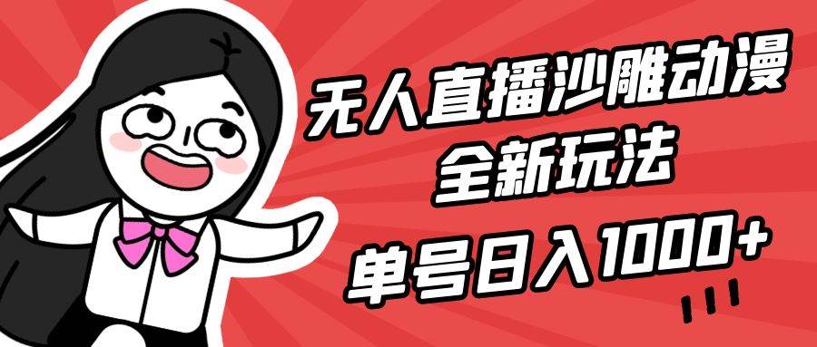 无人直播沙雕动漫全新玩法，单号日入1000+，小白可做，详细教程大成网创吧-网创项目资源站-副业项目-创业项目-搞钱项目大成网创吧