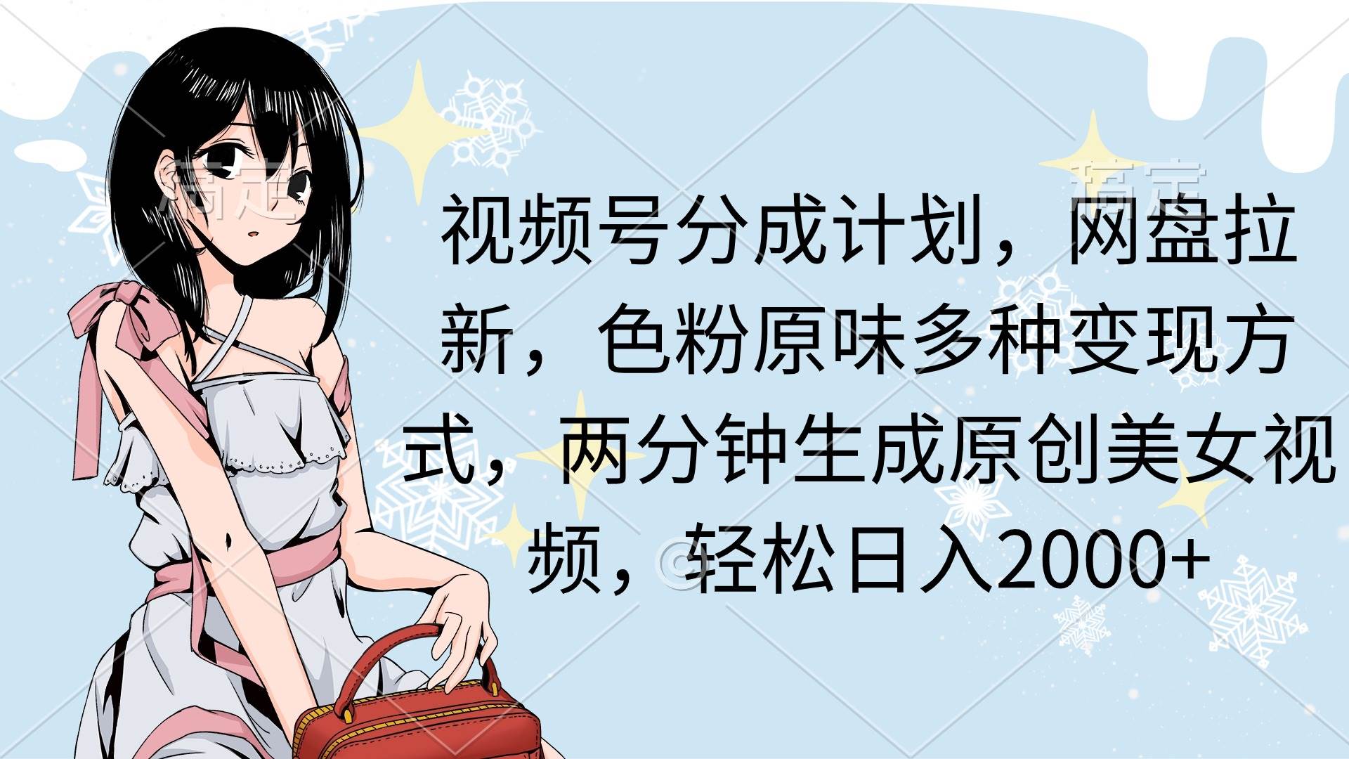 视频号分成计划，网盘拉新，色粉原味多种变现方式，两分钟生成原创美女…大成网创吧-网创项目资源站-副业项目-创业项目-搞钱项目大成网创吧