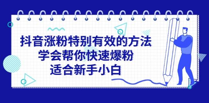 抖音涨粉特别有效的方法，学会帮你快速爆粉，适合新手小白大成网创吧-网创项目资源站-副业项目-创业项目-搞钱项目大成网创吧