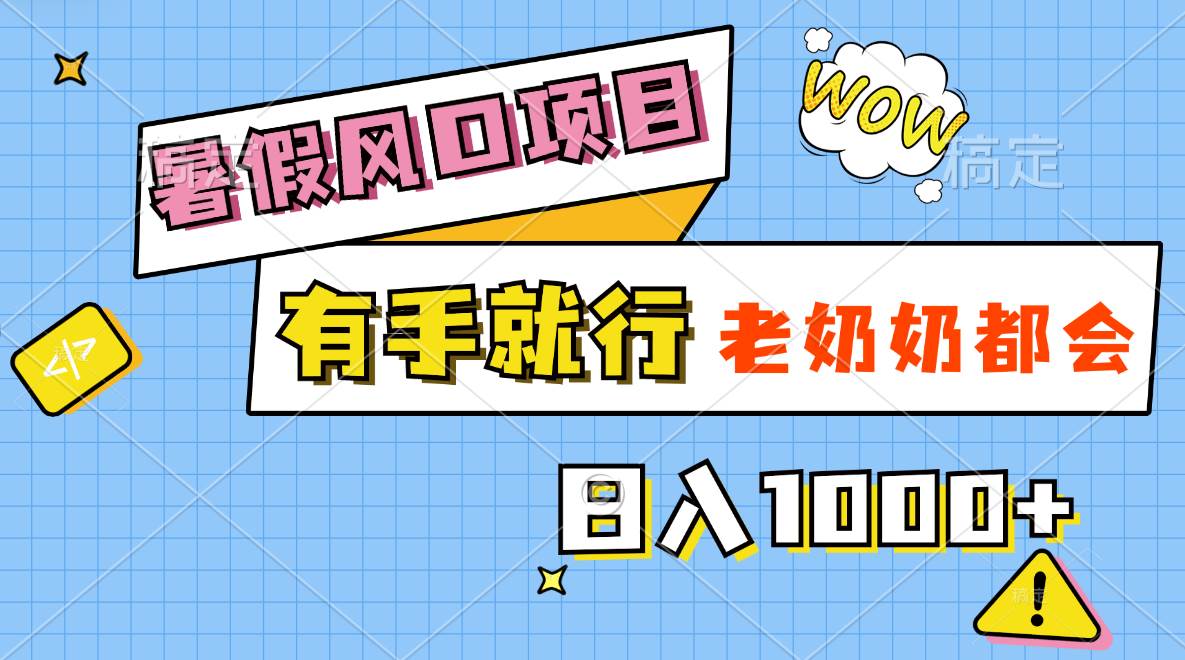 暑假风口项目，有手就行，老奶奶都会，轻松日入1000+大成网创吧-网创项目资源站-副业项目-创业项目-搞钱项目大成网创吧