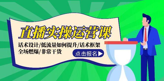 直播实操运营课：话术设计/低流量如何提升/话术框架/全场燃爆/非常干货大成网创吧-网创项目资源站-副业项目-创业项目-搞钱项目大成网创吧