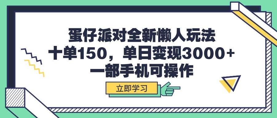 蛋仔派对全新懒人玩法，十单150，单日变现3000+，一部手机可操作大成网创吧-网创项目资源站-副业项目-创业项目-搞钱项目大成网创吧