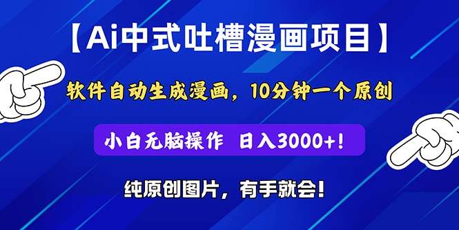 Ai中式吐槽漫画项目，软件自动生成漫画，10分钟一个原创，小白日入3000+大成网创吧-网创项目资源站-副业项目-创业项目-搞钱项目大成网创吧
