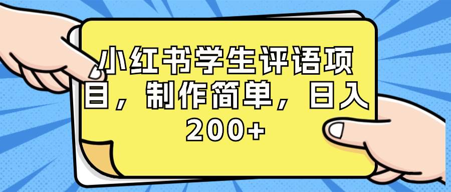 小红书学生评语项目，制作简单，日入200+（附资源素材）大成网创吧-网创项目资源站-副业项目-创业项目-搞钱项目大成网创吧
