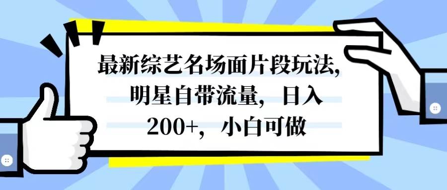 最新综艺名场面片段玩法，明星自带流量，日入200+，小白可做大成网创吧-网创项目资源站-副业项目-创业项目-搞钱项目大成网创吧