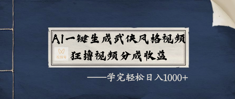 AI一键生成武侠风格视频，狂撸视频号分成收益，学完轻轻松松日入1000+大成网创吧-网创项目资源站-副业项目-创业项目-搞钱项目大成网创吧