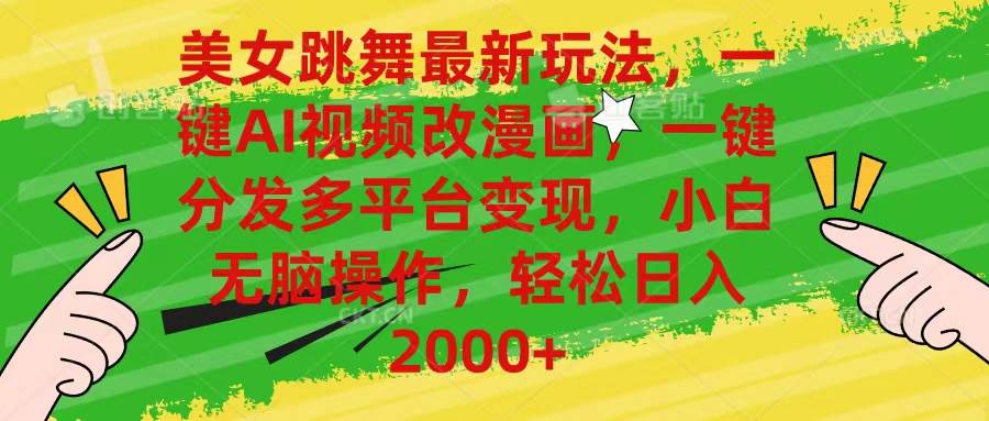 美女跳舞最新玩法，AI一键改漫画，一键分发多平台变现，小白无脑操作，…大成网创吧-网创项目资源站-副业项目-创业项目-搞钱项目大成网创吧