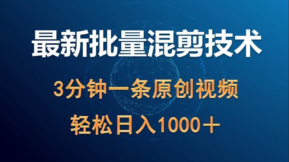 最新批量混剪技术撸收益热门领域玩法，3分钟一条原创视频，轻松日入1000＋大成网创吧-网创项目资源站-副业项目-创业项目-搞钱项目大成网创吧