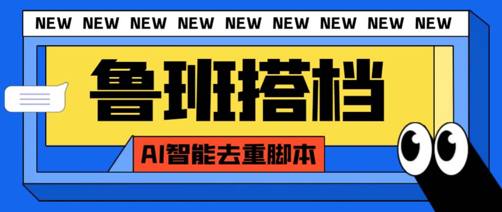 外面收费299的鲁班搭档视频AI智能全自动去重脚本，搬运必备神器【AI智能脚本】大成网创吧-网创项目资源站-副业项目-创业项目-搞钱项目大成网创吧