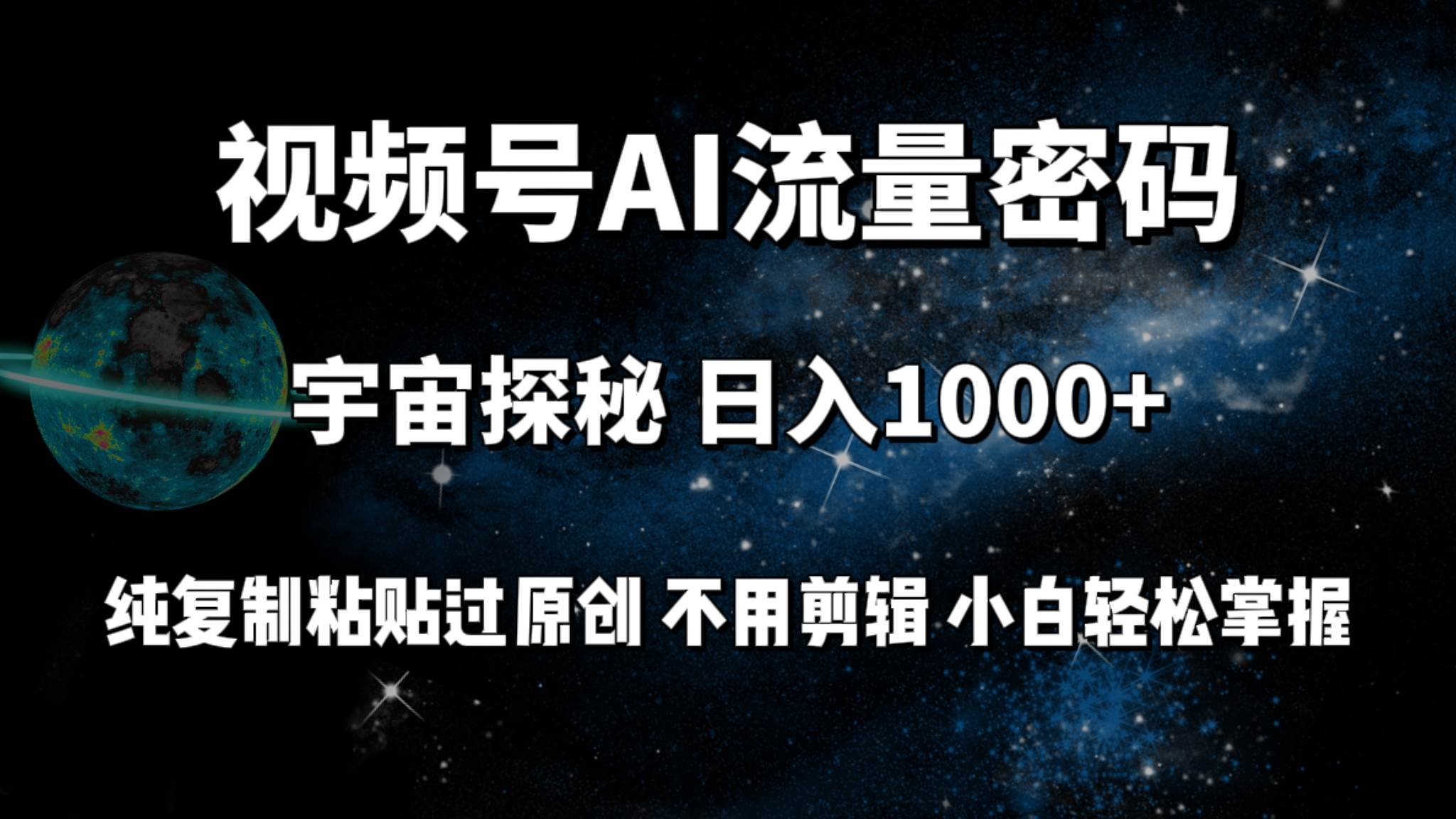 视频号流量密码宇宙探秘，日入100+纯复制粘贴原 创，不用剪辑 小白轻松上手大成网创吧-网创项目资源站-副业项目-创业项目-搞钱项目大成网创吧
