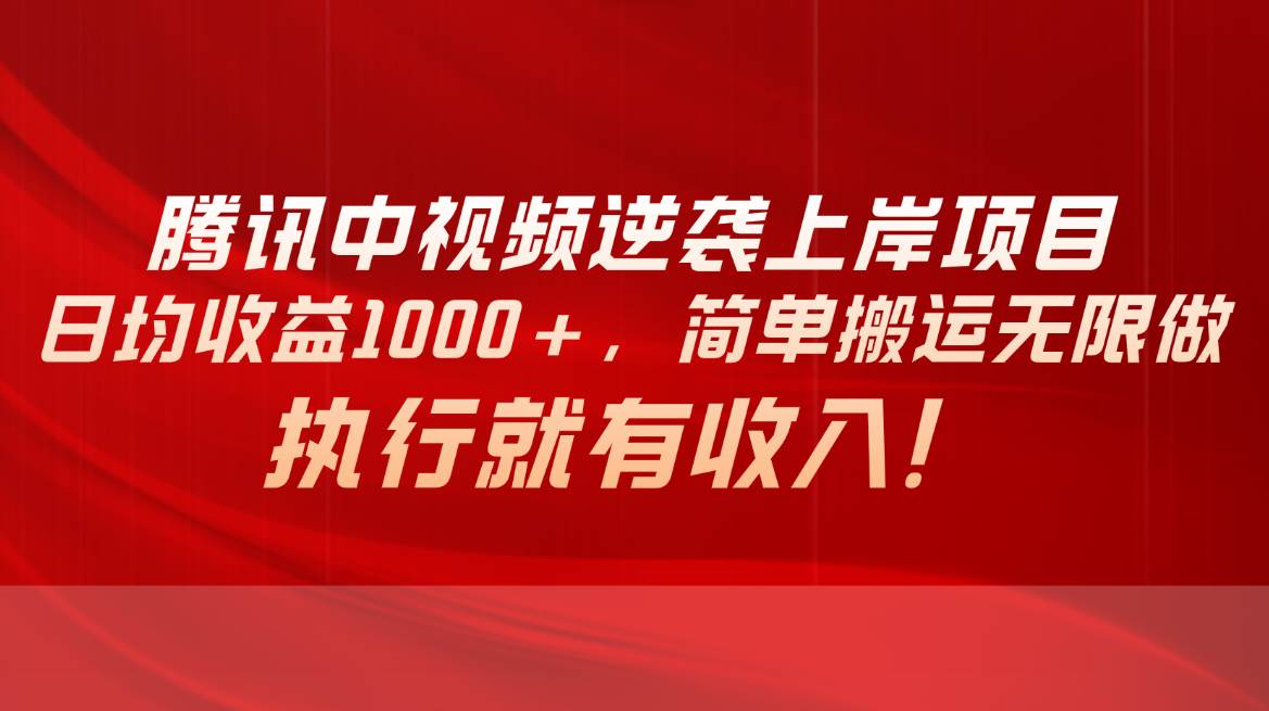 腾讯中视频项目，日均收益1000+，简单搬运无限做，执行就有收入大成网创吧-网创项目资源站-副业项目-创业项目-搞钱项目大成网创吧
