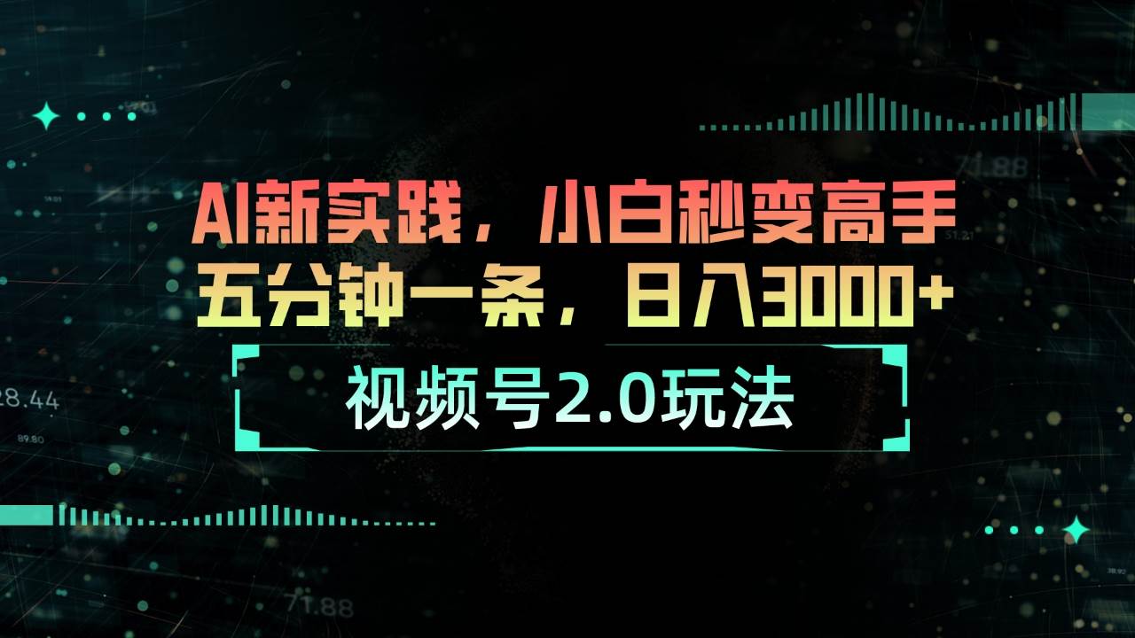 视频号2.0玩法 AI新实践，小白秒变高手五分钟一条，日入3000+大成网创吧-网创项目资源站-副业项目-创业项目-搞钱项目大成网创吧