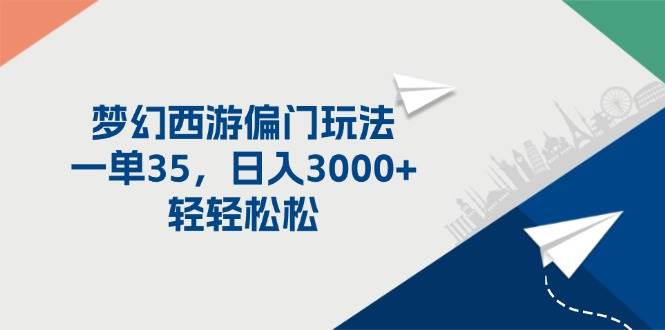 梦幻西游偏门玩法，一单35，日入3000+轻轻松松大成网创吧-网创项目资源站-副业项目-创业项目-搞钱项目大成网创吧