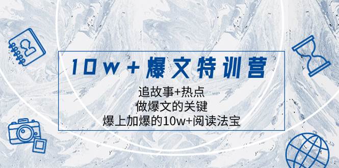 10w+爆文特训营，追故事+热点，做爆文的关键  爆上加爆的10w+阅读法宝大成网创吧-网创项目资源站-副业项目-创业项目-搞钱项目大成网创吧