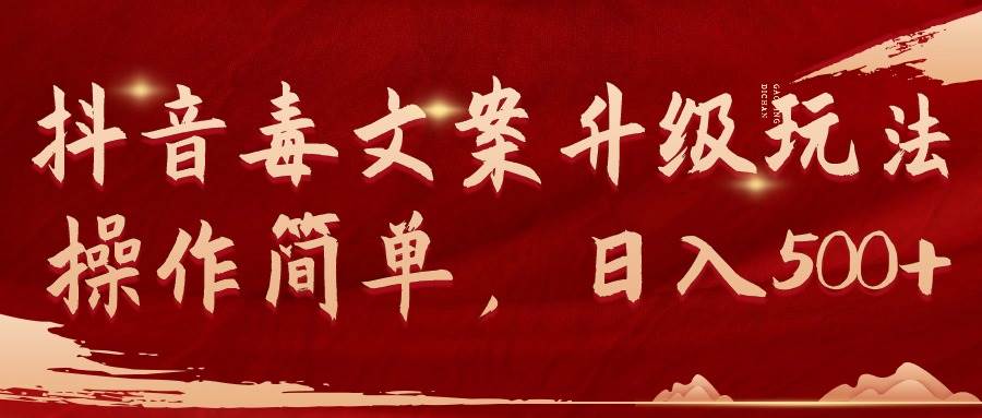 抖音毒文案升级玩法，操作简单，日入500+大成网创吧-网创项目资源站-副业项目-创业项目-搞钱项目大成网创吧