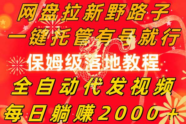 网盘拉新野路子，一键托管有号就行，全自动代发视频，每日躺赚2000＋，保姆级落地教程大成网创吧-网创项目资源站-副业项目-创业项目-搞钱项目大成网创吧