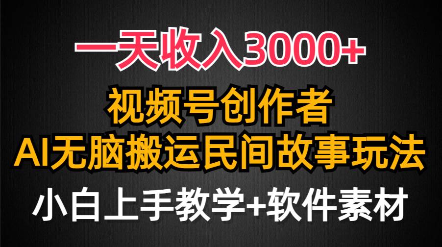 一天收入3000+，视频号创作者分成，民间故事AI创作，条条爆流量，小白也能轻松上手大成网创吧-网创项目资源站-副业项目-创业项目-搞钱项目大成网创吧