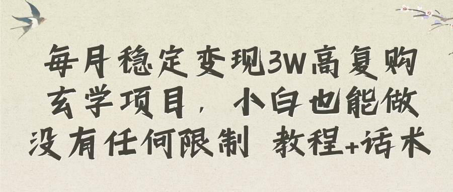 每月稳定变现3W高复购玄学项目，小白也能做没有任何限制 教程+话术大成网创吧-网创项目资源站-副业项目-创业项目-搞钱项目大成网创吧