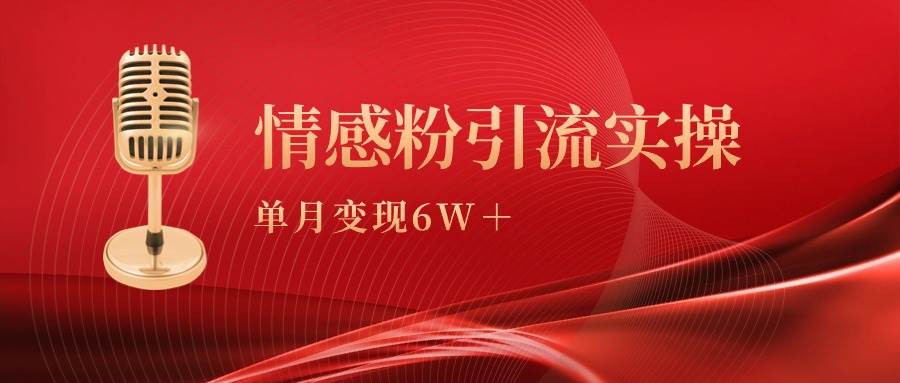 单月变现6w+，情感粉引流变现实操课大成网创吧-网创项目资源站-副业项目-创业项目-搞钱项目大成网创吧