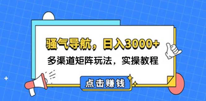 日入3000+ 骚气导航，多渠道矩阵玩法，实操教程大成网创吧-网创项目资源站-副业项目-创业项目-搞钱项目大成网创吧