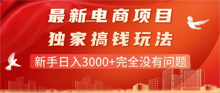 最新电商项目-搞钱玩法，新手日入3000+完全没有问题大成网创吧-网创项目资源站-副业项目-创业项目-搞钱项目大成网创吧