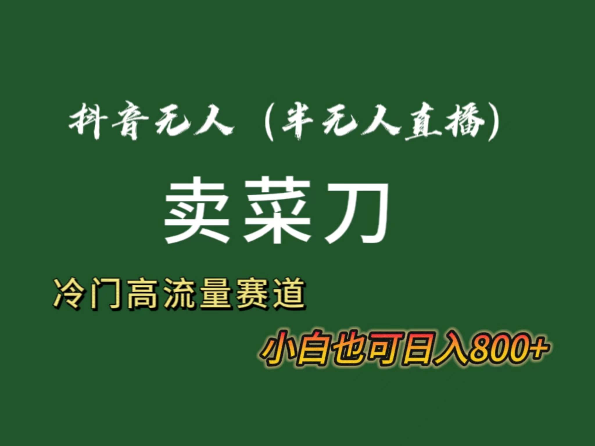 抖音无人（半无人）直播卖菜刀日入800+！冷门品流量大，全套教程+软件！大成网创吧-网创项目资源站-副业项目-创业项目-搞钱项目大成网创吧