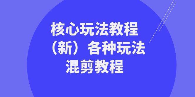 暴富·团队-核心玩法教程（新）各种玩法混剪教程（69节课）大成网创吧-网创项目资源站-副业项目-创业项目-搞钱项目大成网创吧