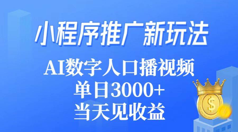 小程序推广新玩法，AI数字人口播视频，单日3000+，当天见收益大成网创吧-网创项目资源站-副业项目-创业项目-搞钱项目大成网创吧