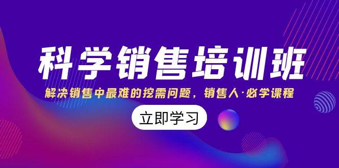 科学销售培训班：解决销售中最难的挖需问题，销售人·必学课程（11节课）大成网创吧-网创项目资源站-副业项目-创业项目-搞钱项目大成网创吧