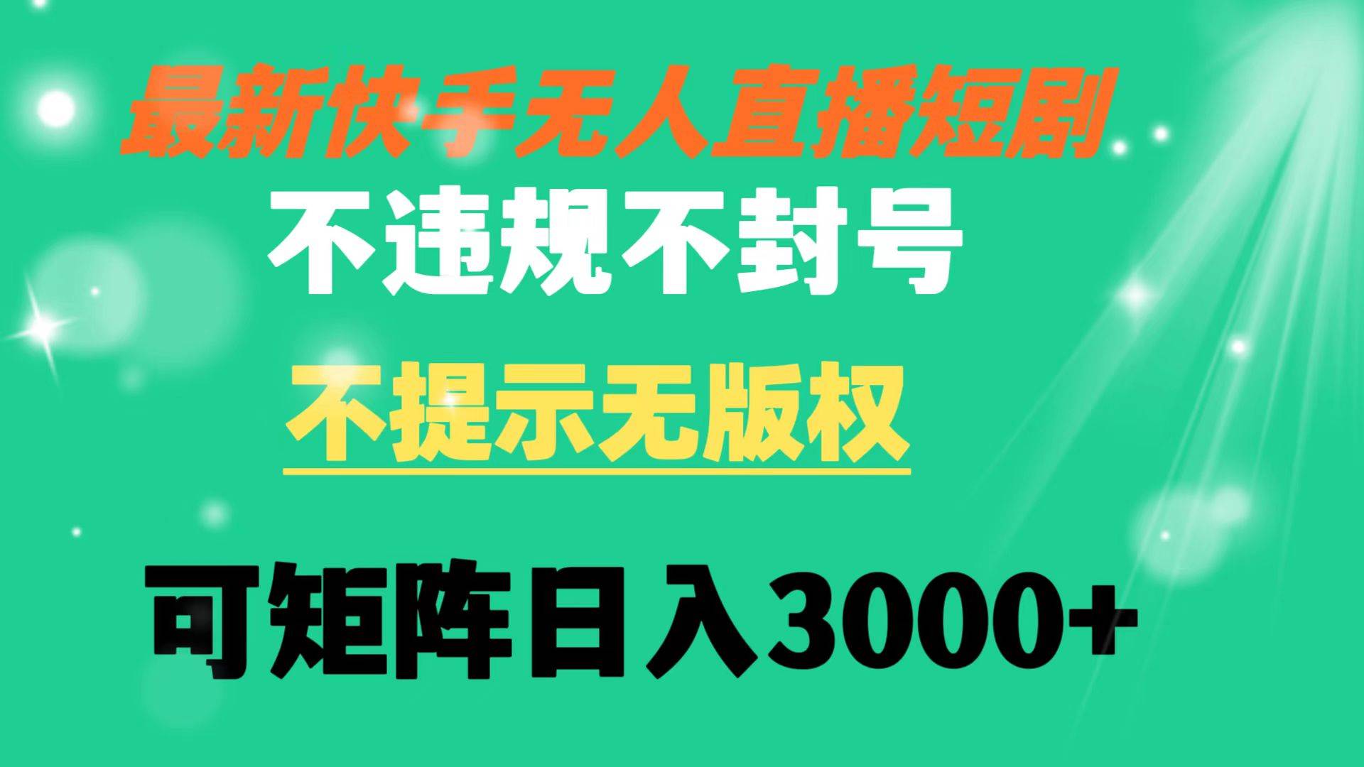 快手无人直播短剧 不违规 不提示 无版权 可矩阵操作轻松日入3000+大成网创吧-网创项目资源站-副业项目-创业项目-搞钱项目大成网创吧