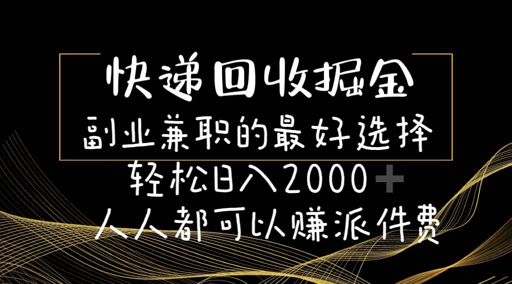 快递回收掘金副业的最好选择轻松一天2000-人人都可以赚派件费大成网创吧-网创项目资源站-副业项目-创业项目-搞钱项目大成网创吧