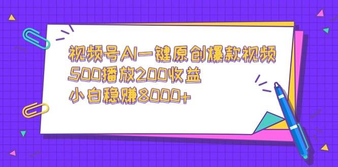 视频号AI一键原创爆款视频，500播放200收益，小白稳赚8000+大成网创吧-网创项目资源站-副业项目-创业项目-搞钱项目大成网创吧