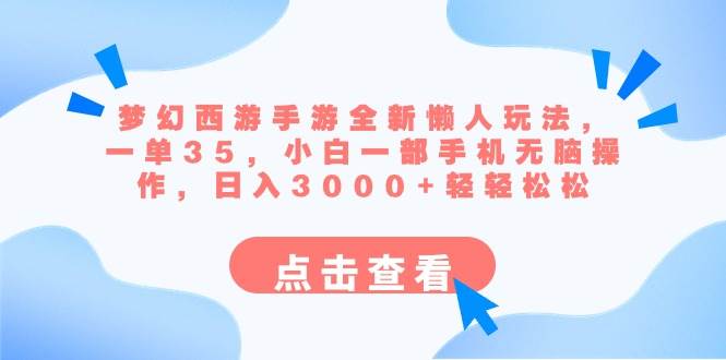 梦幻西游手游全新懒人玩法 一单35 小白一部手机无脑操作 日入3000+轻轻松松大成网创吧-网创项目资源站-副业项目-创业项目-搞钱项目大成网创吧
