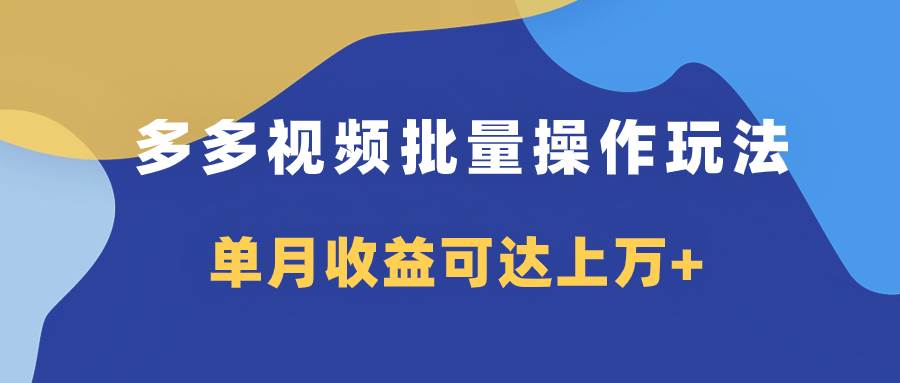 多多视频带货项目批量操作玩法，仅复制搬运即可，单月收益可达上万+大成网创吧-网创项目资源站-副业项目-创业项目-搞钱项目大成网创吧