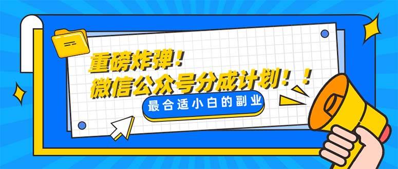 重磅炸弹!微信公众号分成计划！！每天操作10分钟大成网创吧-网创项目资源站-副业项目-创业项目-搞钱项目大成网创吧