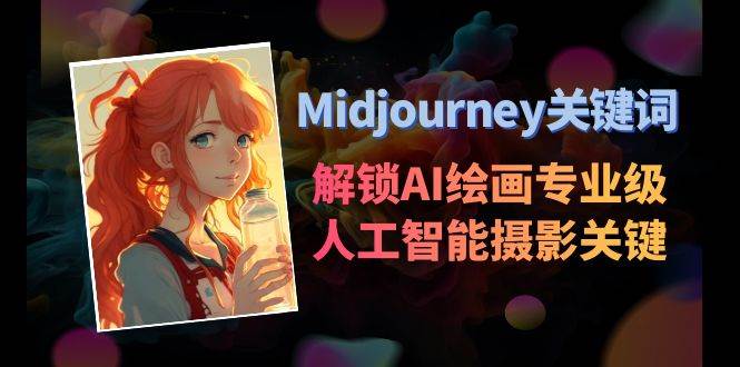 Midjourney关键词-解锁AI绘画专业级人工智能摄影关键词表大成网创吧-网创项目资源站-副业项目-创业项目-搞钱项目大成网创吧