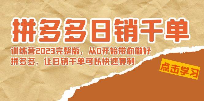 拼多多日销千单训练营2023完 拼多多日销千单训练营2023完整版，从0开始带你做好拼多多，让日销千单可以快速复制大成网创吧-网创项目资源站-副业项目-创业项目-搞钱项目大成网创吧