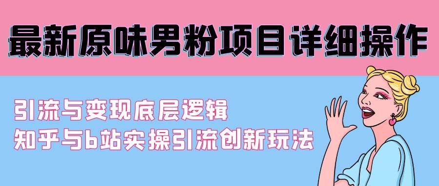 最新原味男粉项目详细操作 引流与变现底层逻辑+知乎与b站实操引流创新玩法大成网创吧-网创项目资源站-副业项目-创业项目-搞钱项目大成网创吧