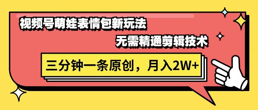 视频号萌娃表情包新玩法，无需精通剪辑，三分钟一条原创视频，月入2W+大成网创吧-网创项目资源站-副业项目-创业项目-搞钱项目大成网创吧