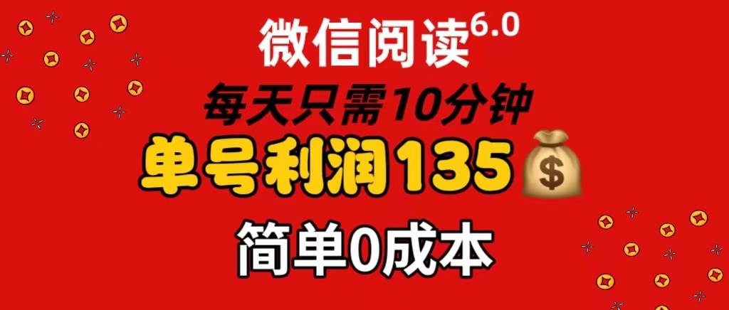 微信阅读6.0，每日10分钟，单号利润135，可批量放大操作，简单0成本大成网创吧-网创项目资源站-副业项目-创业项目-搞钱项目大成网创吧
