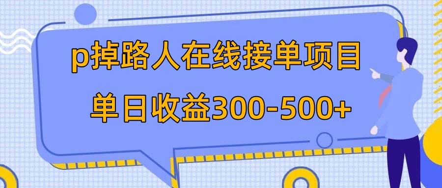 p掉路人项目  日入300-500在线接单 外面收费1980【揭秘】大成网创吧-网创项目资源站-副业项目-创业项目-搞钱项目大成网创吧